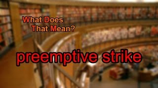 What does preemptive strike mean?