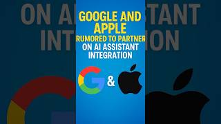 Google and Apple Rumored to Partner on AI Assistant Integration