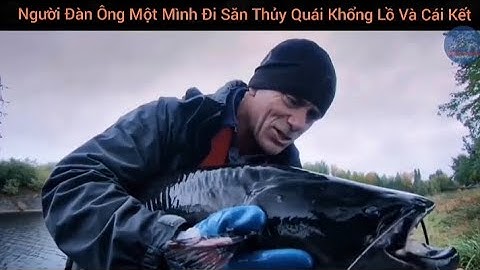 Người đàn ông một mình đi săn thủy quái khổng lồ và cái kết