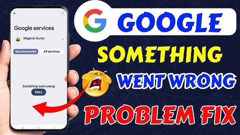 Google Service Fix Something Went Wrong Problem, Something Went Wrong There Please Try Again Problem