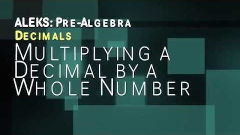 ALEKS: Pre Algebra - Decimals: Multiplying a Decimal by a Whole Number