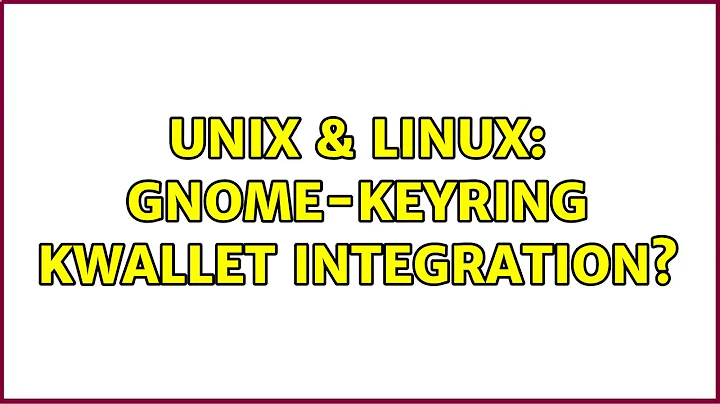 Unix & Linux: GNOME-keyring KWallet integration?