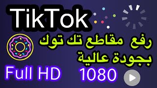 كيفية رفع الفديوهات على منصة TikTok بجودة Full HD 1080 / كيفية تحميل مقاطع الفيديو HD الى Tik Tok