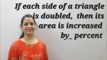 Class 9th Maths If each side of a triangle is doubled,  then its area is increased by _percent