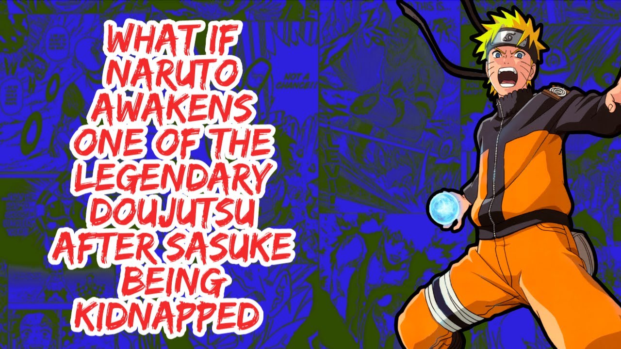 What if Naruto Awakens One of The Legendary Doujutsu After Sasuke Being Kidnapped | Part 1
