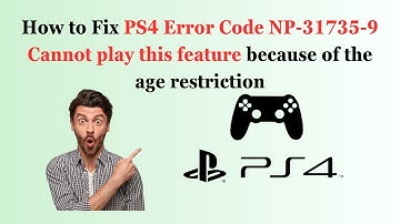How to Fix PS4 Error Code NP-31735-9 Cannot play this feature because of the age restriction