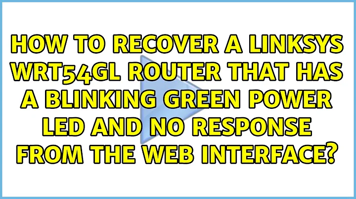 How to recover a Linksys WRT54GL router that has a blinking green power LED and no response from...