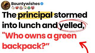 The principal stormed into lunch and yelled, Who owns a green backpack”