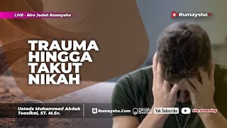 Trauma Hingga Takut Nikah - Ustadz Muhammad Abduh Tuasikal