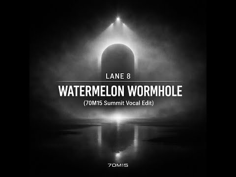 Lane 8 - Watermelon Wormhole (70M15 Summit Vocal Edit)