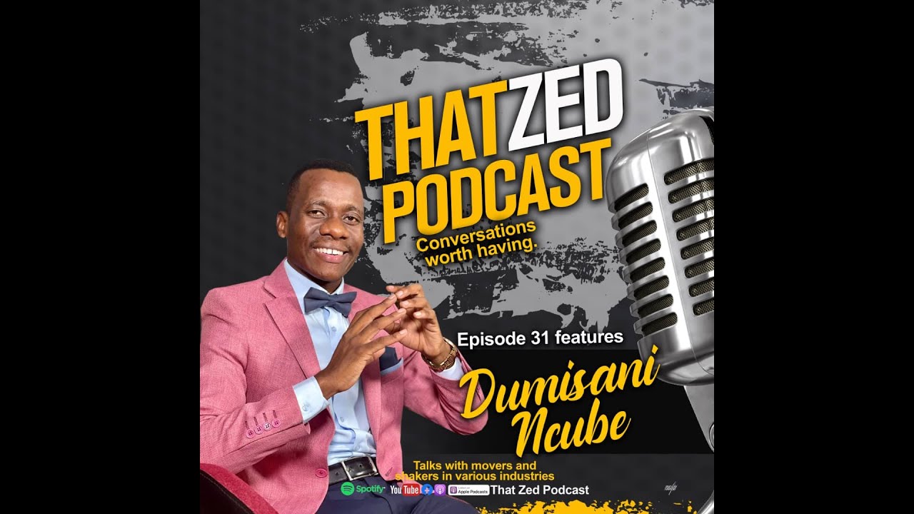 |That Zed Podcast Ep31| Dumisani Ncube talks business, heart breaks and everything in between...
