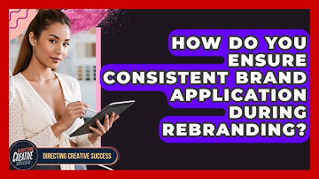 How Do You Ensure Consistent Brand Application During Rebranding? - Directing Creative Success