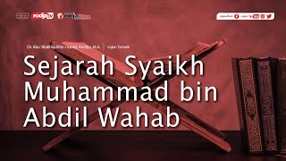 Sejarah Syaikh Muhammad bin Abdil Wahab - Ustadz Dr. Firanda Andirja, M.A.