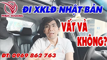 ĐI XKLĐ NHẬT CÓ VẤT VẢ KHÔNG | LƯU ĐỨC KHANG | XKLĐ & DU HỌC PHÚC KHANG