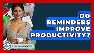 Do Reminders Improve Productivity? - The Time Management Pro