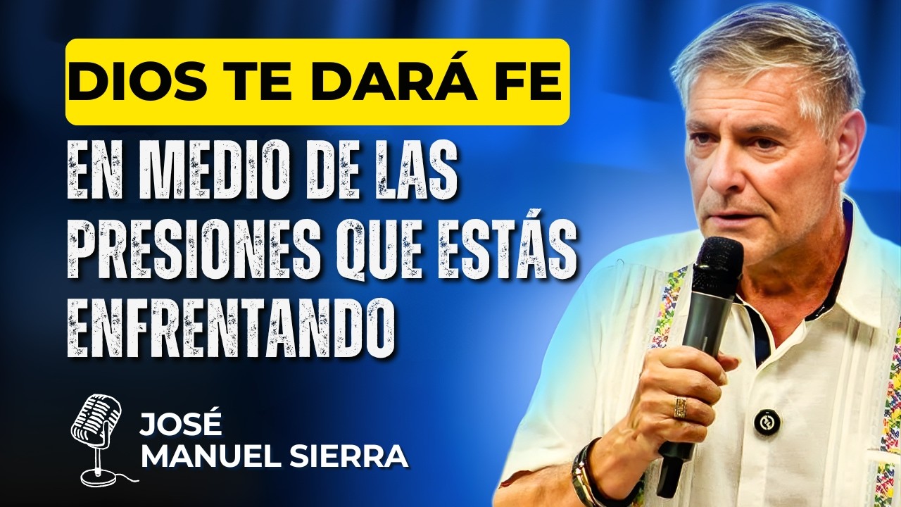 José Manuel Sierra PREDICAS - Dios te dará fe en medio de las presiones que estás enfrentando.