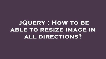jQuery : How to be able to resize image in all directions?