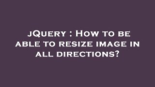 jQuery : How to be able to resize image in all directions?