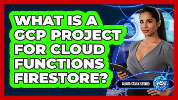 What Is A GCP Project For Cloud Functions Firestore? - Cloud Stack Studio
