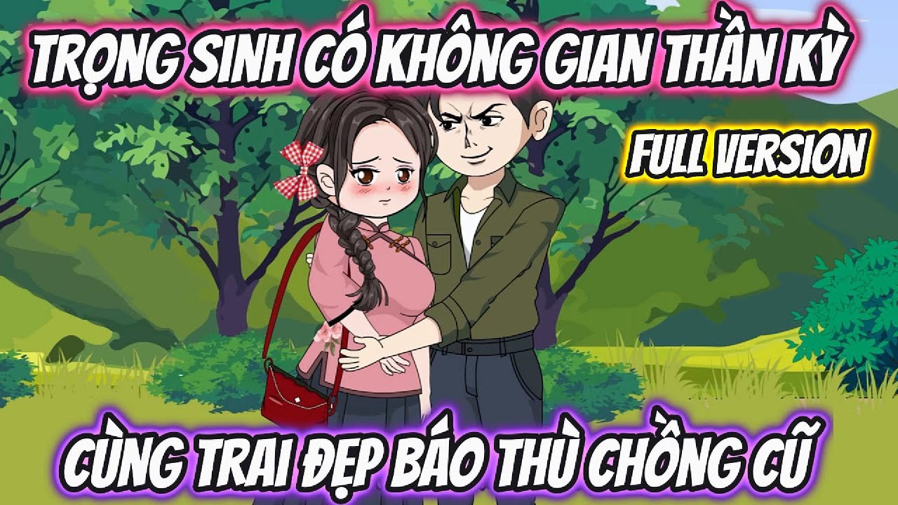 Trọng Sinh Có Không Gian Thần Kỳ Cùng Trai Đẹp Trả Thù Chồng Cũ Full Version