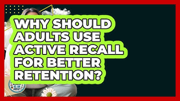 Why Should Adults Use Active Recall For Better Retention? - Learn As An Adult