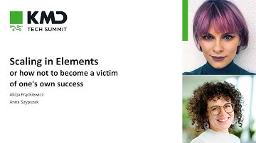 Scaling in Elements - Alicja Frąckiewicz and Anna Szypszak at KMD Tech Summit 2022