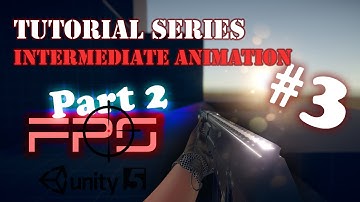 FPS Tutorial Series #03 Part 2 - Intermediate Animation - Unity 5