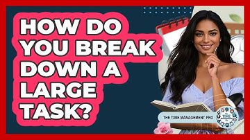 How Do You Break Down A Large Task?