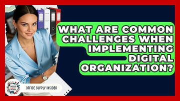 What Are Common Challenges When Implementing Digital Organization? | Office Supply Insider