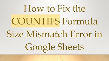How to Fix the COUNTIFS Formula Size Mismatch Error in Google Sheets