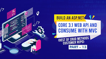 [Part 13] - Build ASP.NET Core 3.1 Web API and Consume with MVC (Rest Of CRUD Methods Customer Repo)