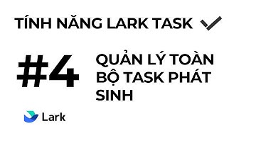 #4 QUẢN LÝ TOÀN BỘ CÔNG VIỆC PHÁT SINH | TÁC VỤ LARKSUITE - HIỂU ĐÚNG LÀM ĐÚNG | NGUYỄN NGÔ THƯỢNG
