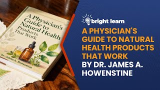 BrightLearn - A Physician's Guide to Natural Health Products That Work by Dr. James A. Howenstine