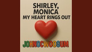 SHIRLEY, MONICA MY HEART RINGS OUT