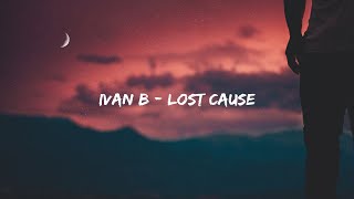 Ivan B - Lost Cause (Lyrics)