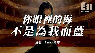 Luna露娜 - 你眼裡的海不是為我而藍『我像只鷗鳥誤闖你的岸，潮起潮落都有別的期盼。』【熱門歌曲】【EHP Studio】