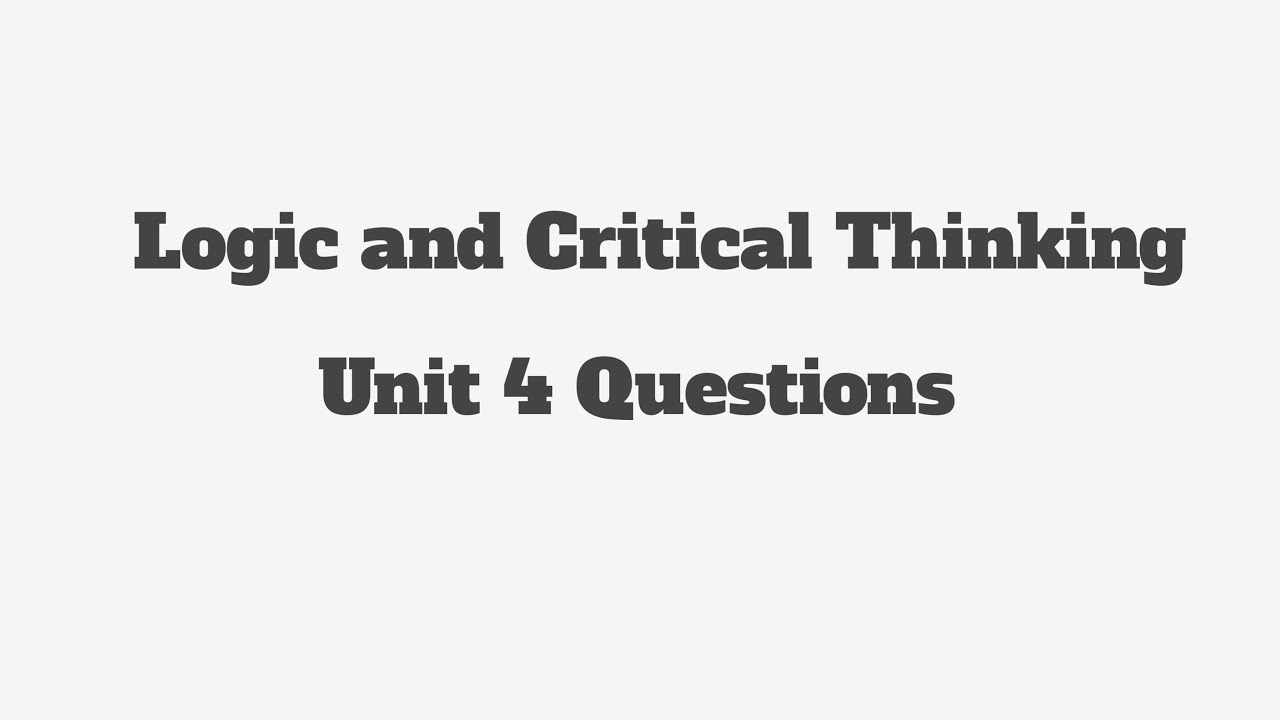 Logic and Critical Thinking unit 4 Questions
