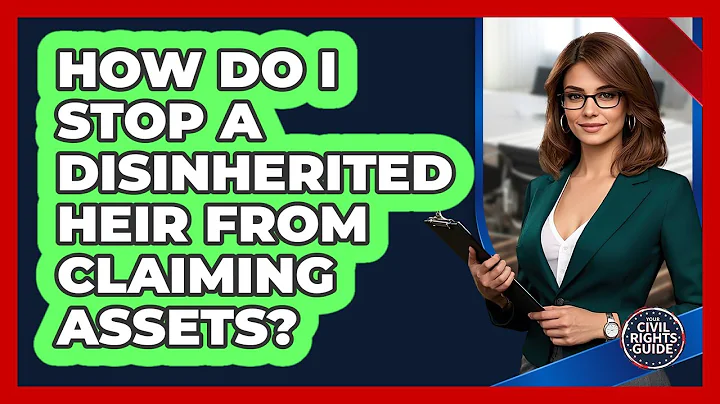 How Do I Stop A Disinherited Heir From Claiming Assets? - Your Civil Rights Guide