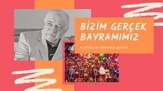 Bizim Gerçek Bayramımız. .. | M. Fethullah Gülen Hocaefendi