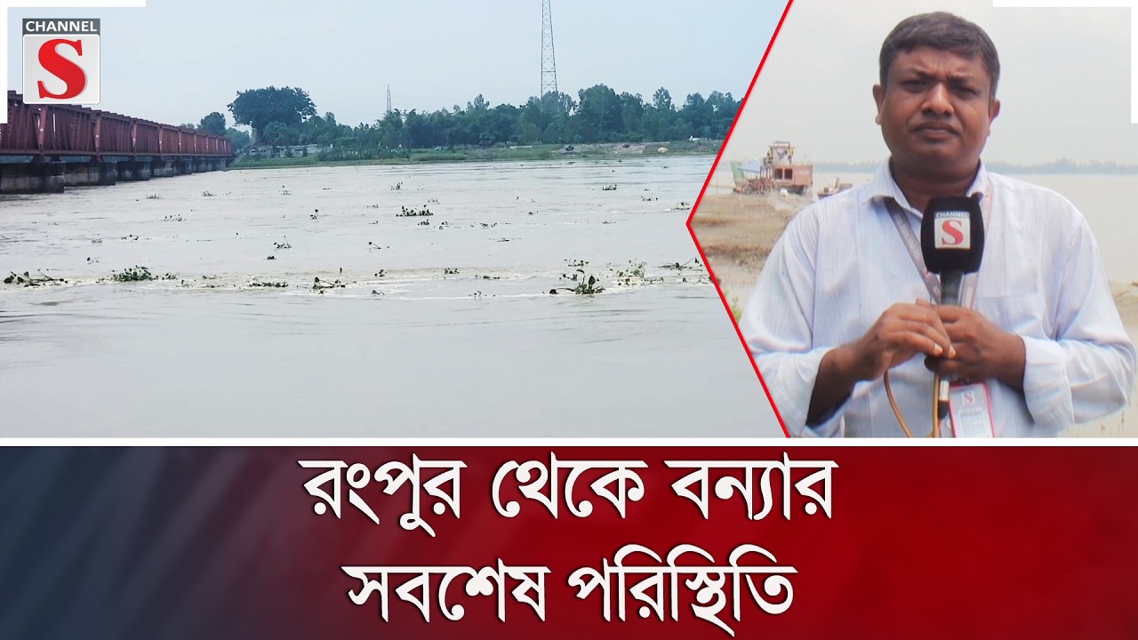 রংপুর থেকে বন্যার সবশেষ পরিস্থিতি | Channel S News