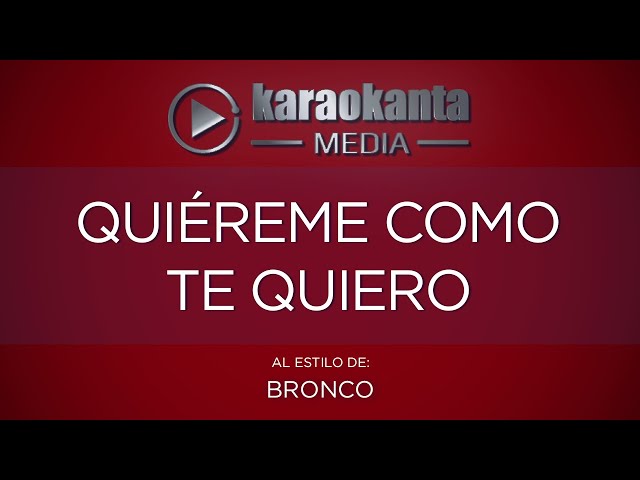 Karaokanta - Bronco - Quiéreme como te quiero class=