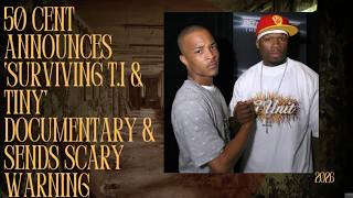 50 CENT ANNOUNCES ‘SURVIVING T I & TINY’ DOCUMENTARY & SENDS SCARY WARNING