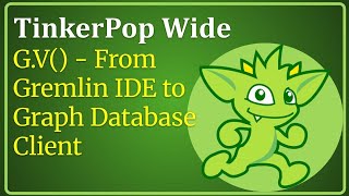 TinkerPop Wide: G.V() - From Gremlin IDE to Graph Database Client