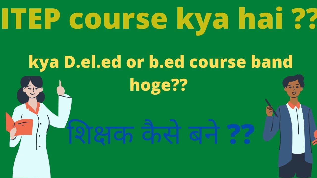 del.ed /b.ed  course band ? what is  ITEP  new 4year integrated teacher training course? 