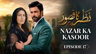 Nazar Ka Qasoor Episode 17 | Saima Noor, Junaid Khan | Emotional Story | New Pakistani Drama