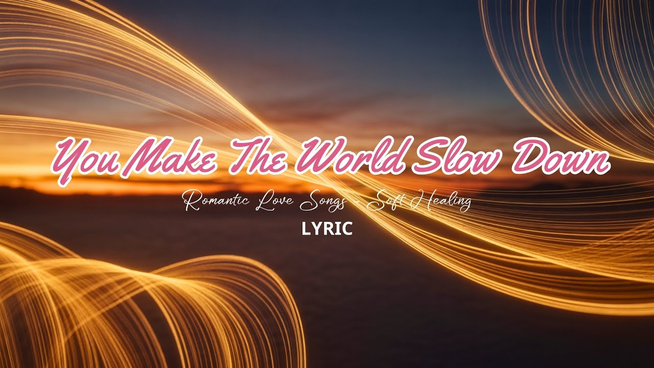 Romantic Love Songs – Soft Healing: You Make The World Slow Down
