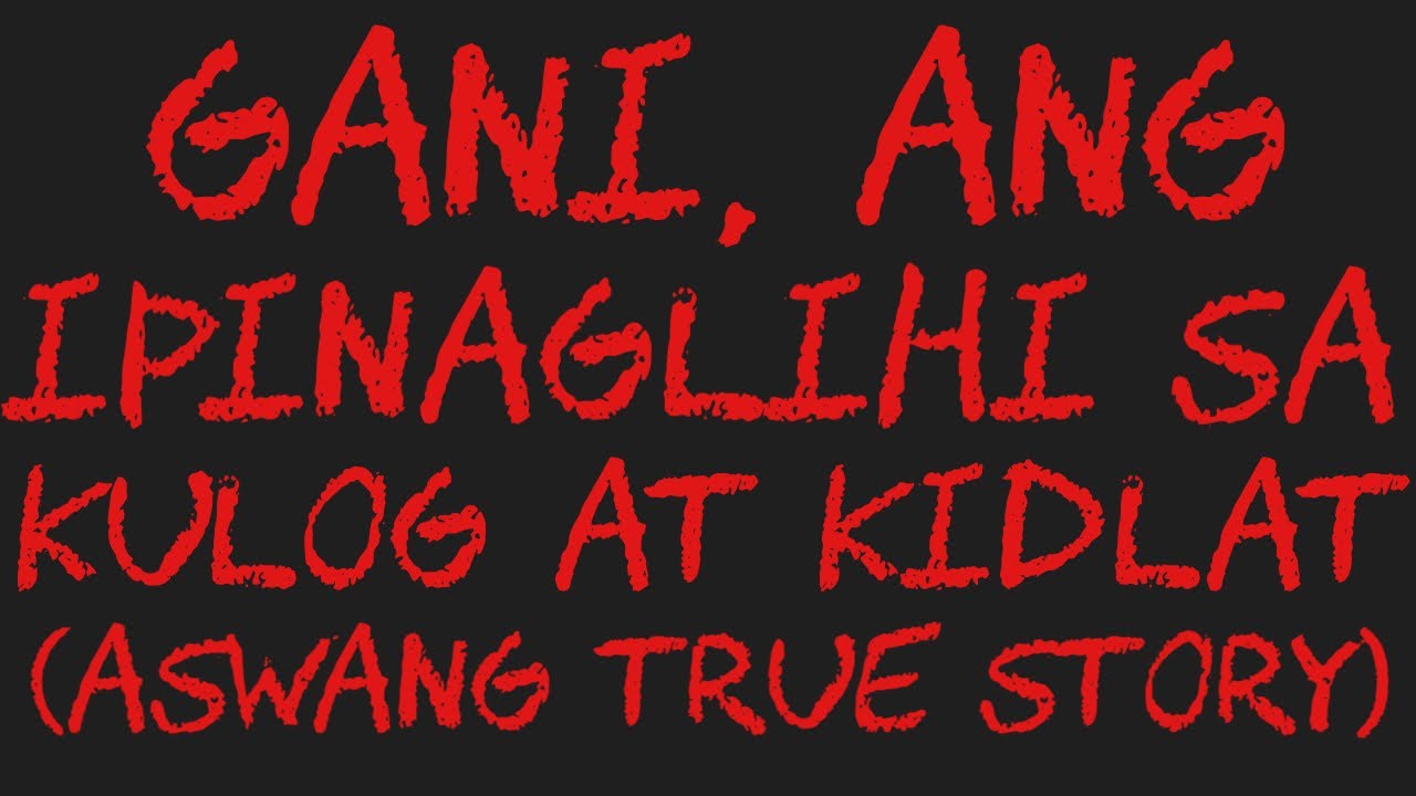GANI, ANG IPINAGLIHI SA KULOG AT KIDLAT (Aswang True Story)