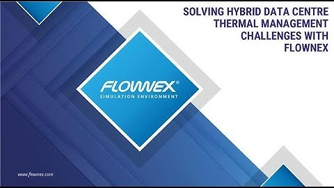 Solving Hybrid Data Centre Thermal Management Challenges with Flownex