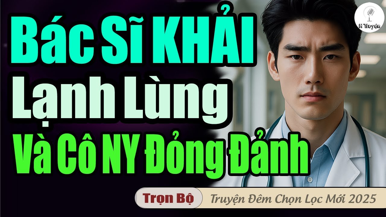 BÁC SĨ KHẢI LẠNH LÙNG VÀ CÔ NGƯỜI YÊU ĐỎNG ĐẢNH | Đọc Truyện Đêm Hay Mới Thú Vị