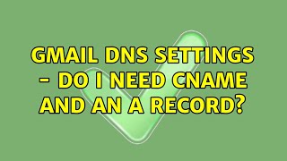 Gmail Dns Settings - Do I Need Cname And An A Record?